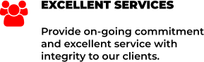 EXCELLENT SERVICES Provide on-going commitment and excellent service with integrity to our clients. 
