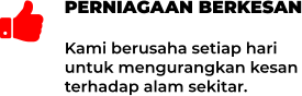 PERNIAGAAN BERKESAN Kami berusaha setiap hari untuk mengurangkan kesan terhadap alam sekitar. 